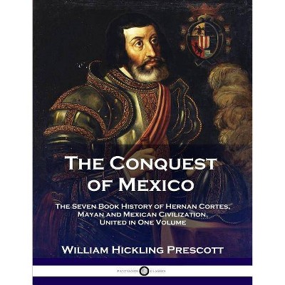 The Conquest of Mexico - by  William Hinkling Prescott (Paperback)