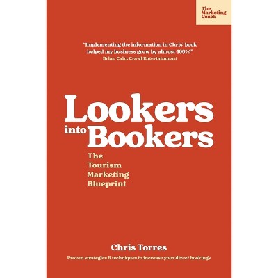 Lookers into Bookers, The Tourism Marketing Blueprint - by  Chris Torres (Paperback)