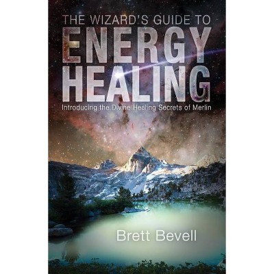 The Wizard's Guide to Energy Healing - by  Brett Bevell (Paperback)