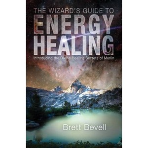 The Wizard's Guide to Energy Healing - by  Brett Bevell (Paperback) - 1 of 1