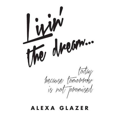 Livin' the Dream ... - by  Alexa Glazer (Paperback)