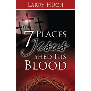 7 Places Jesus Shed His Blood - by  Larry Huch (Paperback) - 1 of 1