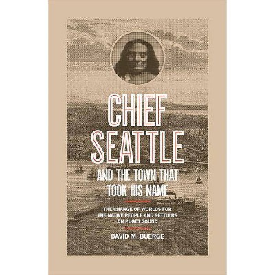 Chief Seattle and the Town That Took His Name - by  David M Buerge (Hardcover) 