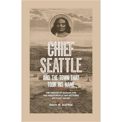  Chief Seattle and the Town That Took His Name - by  David M Buerge (Hardcover) 