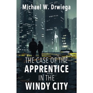 The Case of the Apprentice in the Windy City - by  Michael W Drwiega (Paperback) - 1 of 1