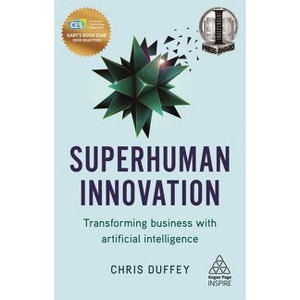 Superhuman Innovation - (Kogan Page Inspire) by  Chris Duffey (Paperback) - 1 of 1