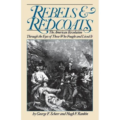 Rebels and Redcoats - by  George F Scheer & Hugh F Rankin (Paperback)