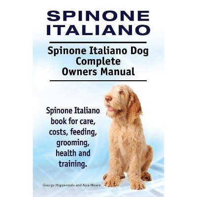 Spinone Italiano. Spinone Italiano Dog Complete Owners Manual. Spinone Italiano book for care, costs, feeding, grooming, health and training.