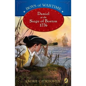 Boys of Wartime: Daniel at the Siege of Boston, 1776 - by  Laurie Calkhoven (Paperback) - 1 of 1
