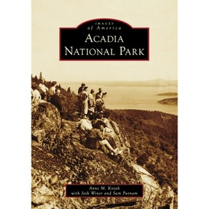 Acadia National Park - (Images of America) by  Anne M Kozak & Josh Winer & Sam Putnam (Paperback) - 1 of 1