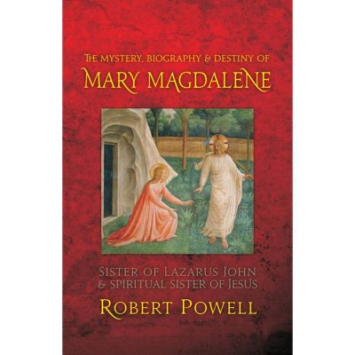 The Mystery, Biography, and Destiny of Mary Magdalene - by  Robert a Powell (Paperback)