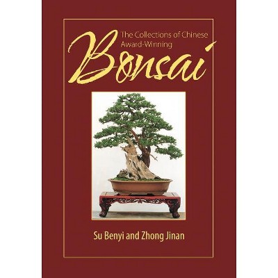 The Collections of Chinese Award-Winning Bonsai - by  Su Benyi & Zhong Jinan (Paperback)