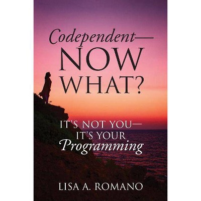 Codependent - Now What? Its Not You - Its Your Programming - by  Lisa A Romano (Paperback)