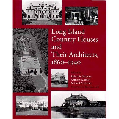 Long Island Country Houses and Their Architects, 1860-1940 - by  Anthony Baker & Robert B MacKay & Carol A Traynor (Hardcover)