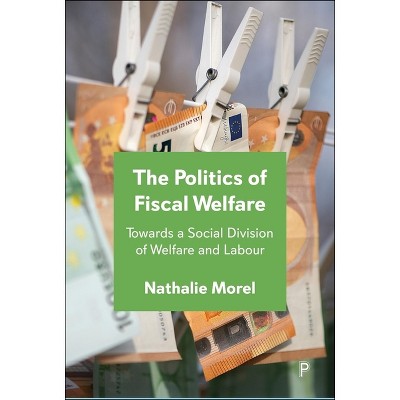 The Politics of Fiscal Welfare - by  Nathalie Morel (Hardcover)