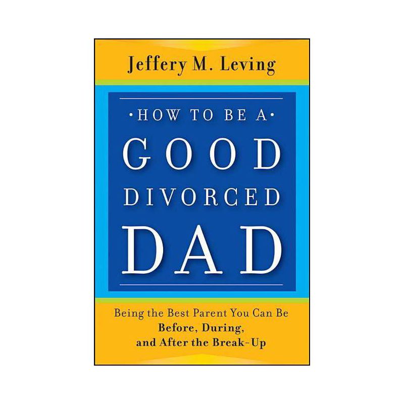 How to be a Good Divorced Dad - by  Jeffery M Leving (Paperback), 1 of 2