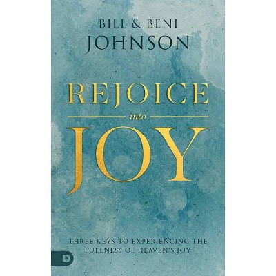 Rejoice Into Joy - by  Bill Johnson (Paperback)