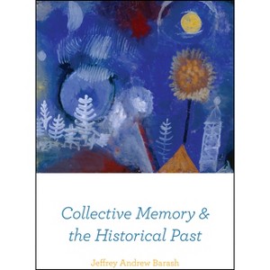 Collective Memory and the Historical Past - by  Jeffrey Andrew Barash (Paperback) - 1 of 1