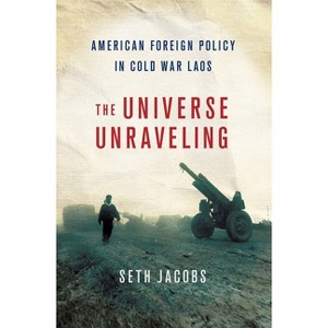 Universe Unraveling - (United States in the World) by  Seth S Jacobs (Hardcover) - 1 of 1