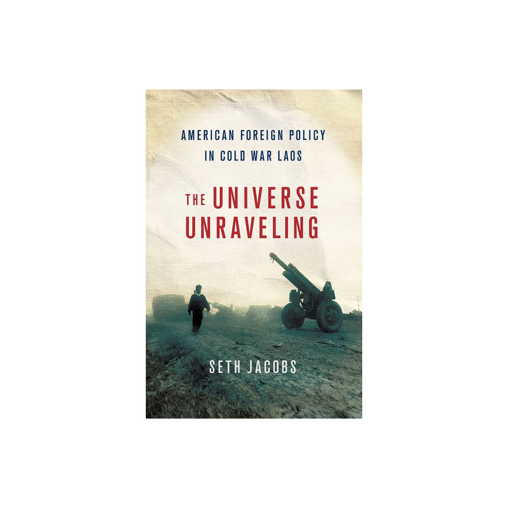 Universe Unraveling - (United States in the World) by Seth S Jacobs (Hardcover)