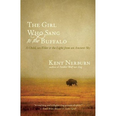 The Girl Who Sang to the Buffalo - by  Kent Nerburn (Paperback)