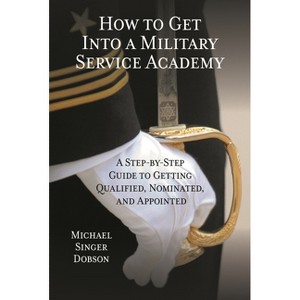 How to Get Into a Military Service Academy - by  Michael Singer Dobson (Paperback) - 1 of 1