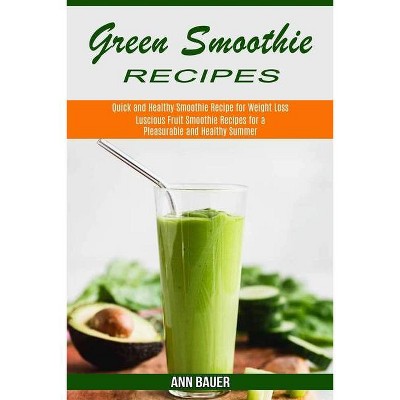 Green Smoothie Recipes - by  Ann Bauer (Paperback)