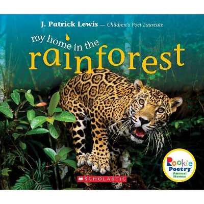 My Home in the Rainforest (Rookie Poetry: Animal Homes) - by  J Patrick Lewis (Paperback)