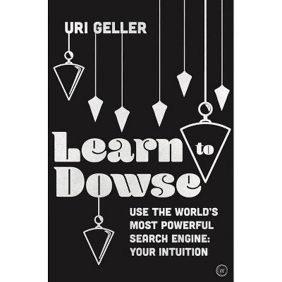 Learn to Dowse - by  Uri Geller (Hardcover)