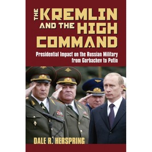 The Kremlin & the High Command - (Modern War Studies) by  Dale R Herspring (Hardcover) - 1 of 1