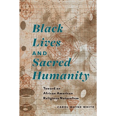 Black Lives and Sacred Humanity - by  Carol Wayne White (Paperback)