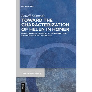 Toward the Characterization of Helen in Homer - (Trends in Classics - Supplementary Volumes) by  Lowell Edmunds (Paperback) - 1 of 1