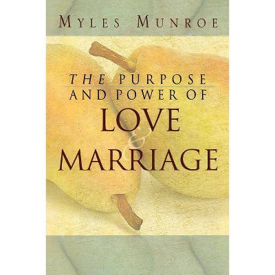 Purpose and Power of Love and Marriage - by  Myles Munroe (Paperback)