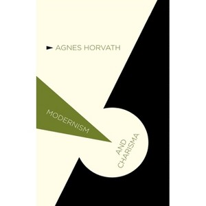Modernism and Charisma - (Modernism And...) by  A Horvath (Paperback) - 1 of 1