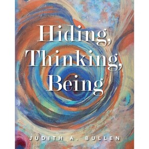 Hiding, Thinking, Being - by  Judith A Bullen (Paperback) - 1 of 1