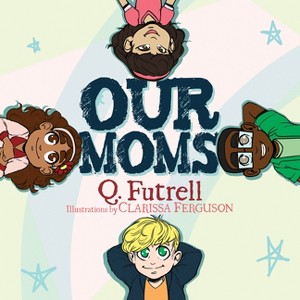 Our Moms - by  Q Futrell (Paperback) - 1 of 1