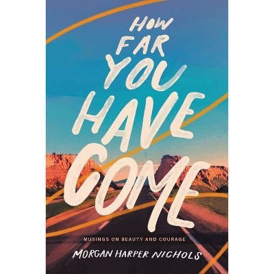 How Far You Have Come - by Morgan Harper Nichols (Hardcover)