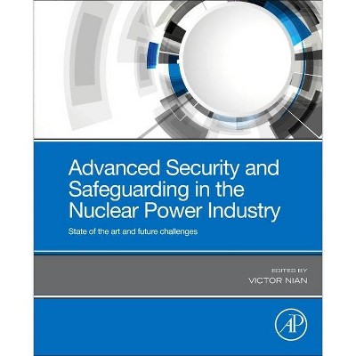 Advanced Security and Safeguarding in the Nuclear Power Industry - by  Victor Nian (Paperback)