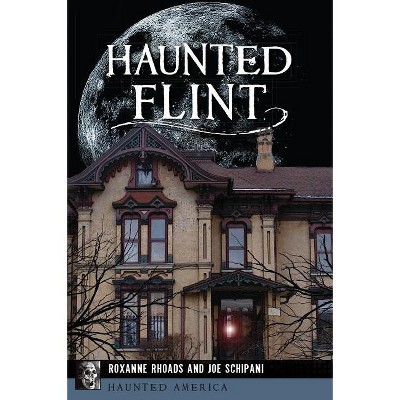 Haunted Flint - (Haunted America) by  Roxanne Rhoads & Joe Schipani (Paperback)