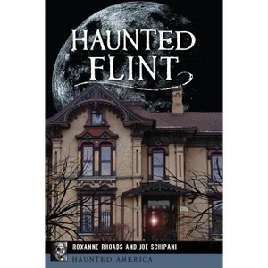 Haunted Flint - (Haunted America) by  Roxanne Rhoads & Joe Schipani (Paperback) - 1 of 1