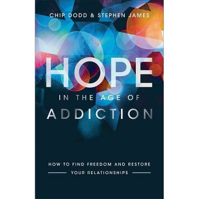 Hope in the Age of Addiction - by  Chip Dodd & Stephen James (Paperback)