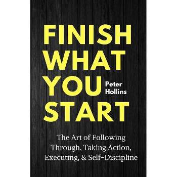 Finish What You Start - by Peter Hollins