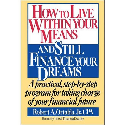 How to Live Within Your Means and Still Finance Your Dreams - by  Robert A Ortalda (Paperback)