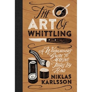 The Art of Whittling - by  Niklas Karlsson (Hardcover) - 1 of 1