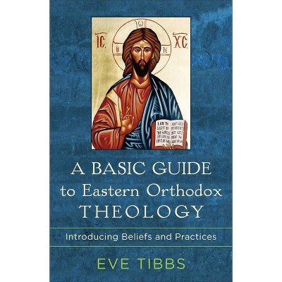 Basic Guide to Eastern Orthodox Theology - by  Eve Tibbs (Hardcover)