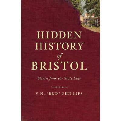 Hidden History of Bristol - (American Chronicles) by  V N "bud" Phillips (Paperback)