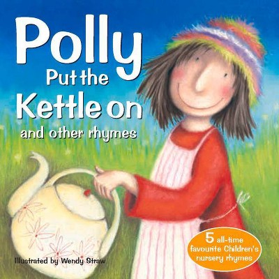 Polly Put the Kettle on and Other Rhymes - (Wendy Straw's Nursery Rhyme Collection) by  Wendy Straw (Paperback)