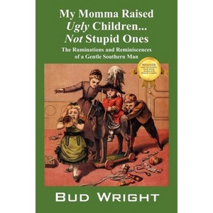 My Momma Raised Ugly Children...Not Stupid Ones - by  Bud Wright (Paperback) - 1 of 1