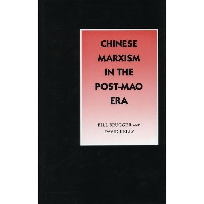 Chinese Marxism in the Post-Mao Era - by  Bill Brugger & David Kelly (Hardcover)