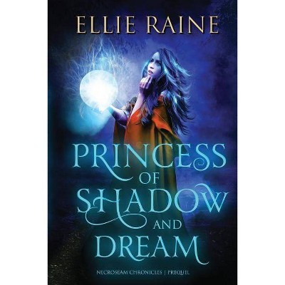 Princess of Shadow and Dream - (Necroseam Chronicles) by  Ellie Raine (Paperback)